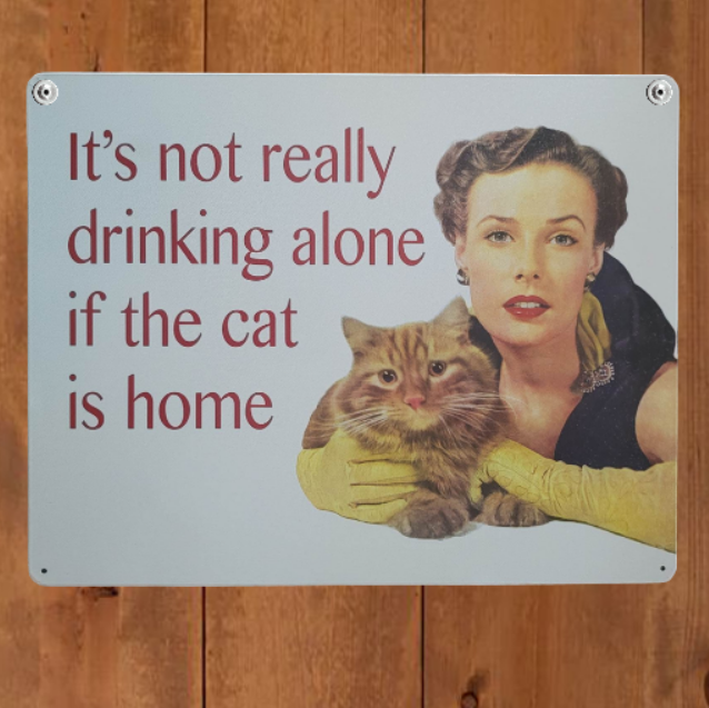 Drinking Sign It's Not Really Drinking Alone If The Cat Is Home
