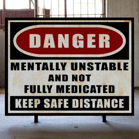 Danger: Mentally Unstable and Not Fully Medicated Aluminum Sign