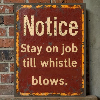 Rustic metal sign with text 'Notice Stay on job till whistle blows' against a brick wall.