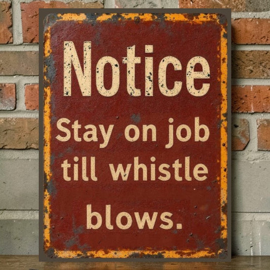 Vintage-style metal sign with text 'Notice Stay on job till whistle blows' against a brick wall background.