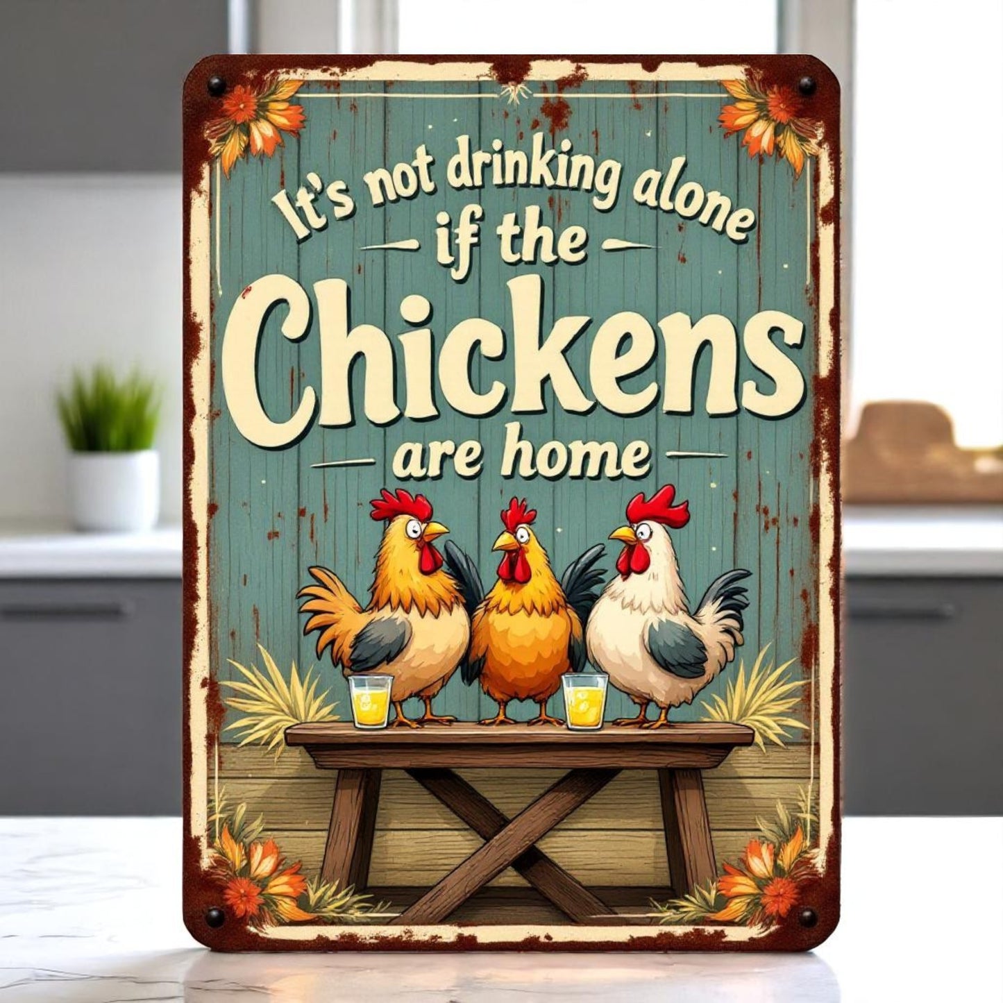 It's Not Drinking Alone If the Chickens Are Home Sign