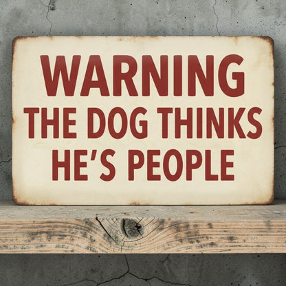 Warning The Dog Thinks He's People Funny Dog Lover Sign