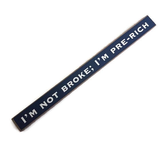 inspirational desktop sign " i'm not broke i'm just pre - rich    "