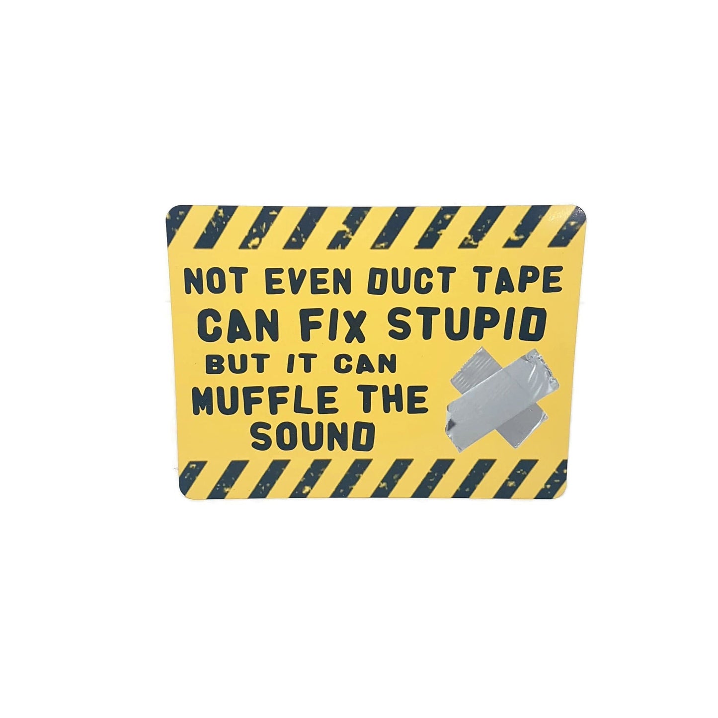 not even duct tape can fix stupid but it can muffle the sound