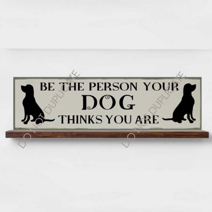 Be The Person Your Dog Thinks You Are Dog Sign