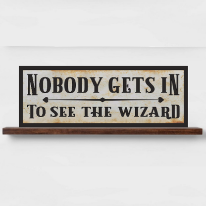 Nobody Gets In To See The Wizard Sign